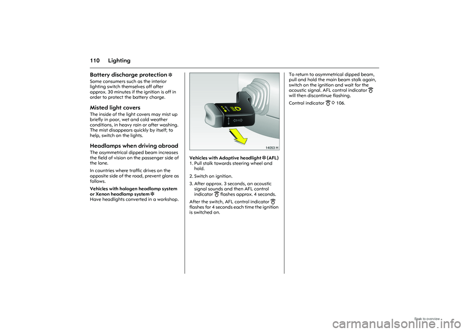 OPEL MERIVA 2009 Owners Manual 110 LightingBattery discharge protection
3
Some consumers such as the interior
lighting switch themselves off after
approx. 30 minutes if the ignition is off in
order to protect the battery charg OPEL MERIVA 2009 Owners Manual 110 LightingBattery discharge protection
3
Some consumers such as the interior
lighting switch themselves off after
approx. 30 minutes if the ignition is off in
order to protect the battery charg
