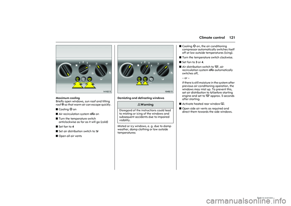 OPEL MERIVA 2009  Owners Manual 121
Climate control
Picture no: 14162s.tif
Maximum cooling 
Briefly open windows, sun roof and tilting 
roof 3 so that warm air can escape quickly. 
z Cooling  n on 
z Air recirculation system  4 on 
