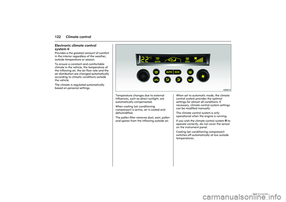 OPEL MERIVA 2009  Owners Manual 122 Climate controlElectronic climate control 
system
3 
Provides a the greatest amount of comfort 
in the interior regardless of the weather, 
outside temperature or season. 
To ensure a constant and