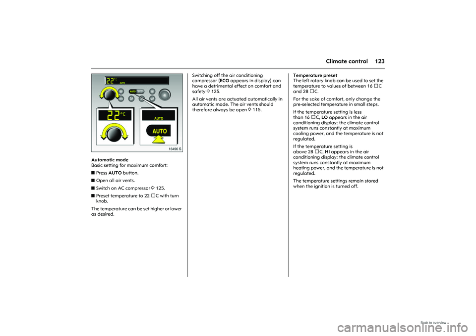 OPEL MERIVA 2009 Owners Manual 123
Climate control
Picture no: 16496s.tif
Automatic mode
Basic setting for maximum comfort:
zPress AUTO button.
z Open all air vents.
z Switch on AC compressor 3125.
z Preset temperature to 2 OPEL MERIVA 2009 Owners Manual 123
Climate control
Picture no: 16496s.tif
Automatic mode
Basic setting for maximum comfort:
zPress AUTO button.
z Open all air vents.
z Switch on AC compressor 3125.
z Preset temperature to 2