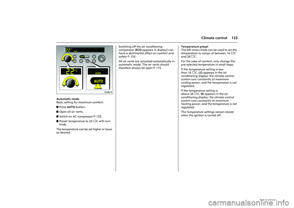 OPEL MERIVA 2009  Owners Manual 123
Climate control
Picture no: 16496s.tif
Automatic mode 
Basic setting for maximum comfort: 
zPress  AUTO  button. 
z Open all air vents. 
z Switch on AC compressor  3125. 
z Preset temperature to 2