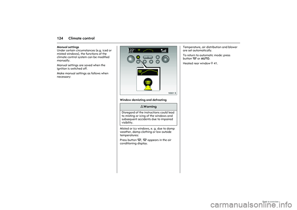 OPEL MERIVA 2009 Owners Manual 124 Climate controlManual settings
Under certain circumstances (e.g. iced or
misted windows), the functions of the
climate control system can be modified
manually.
Manual settings are saved when OPEL MERIVA 2009 Owners Manual 124 Climate controlManual settings
Under certain circumstances (e.g. iced or
misted windows), the functions of the
climate control system can be modified
manually.
Manual settings are saved when