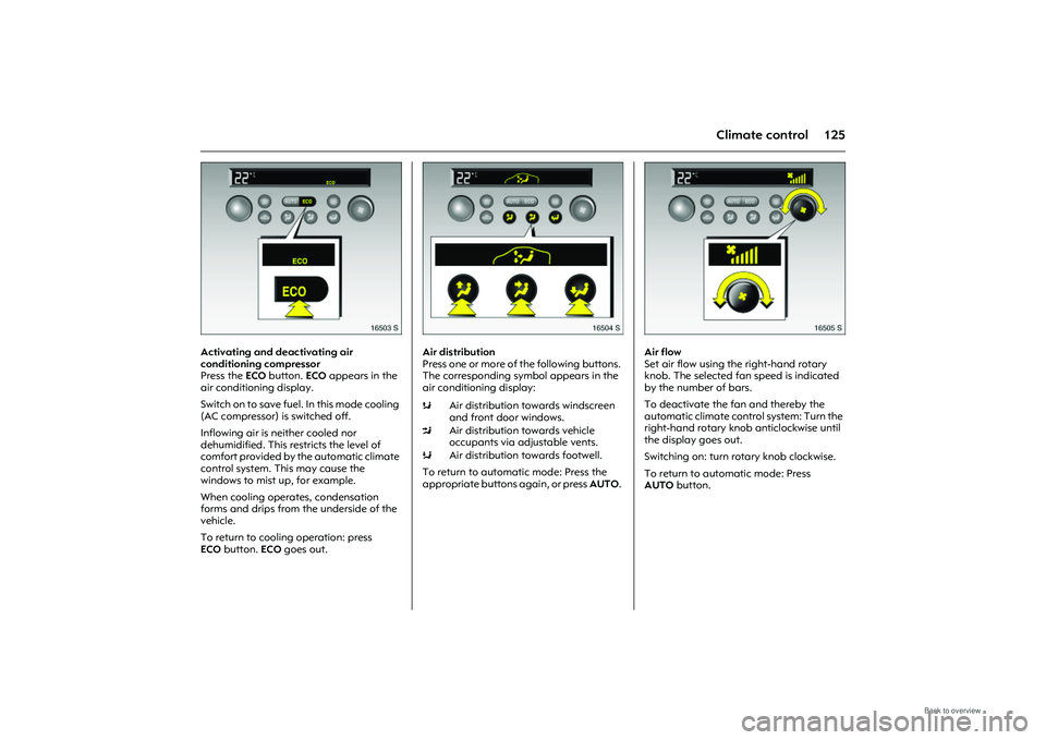 OPEL MERIVA 2009 Owners Manual 125
Climate control
Picture no: 16503s.tif
Activating and deactivating air
conditioning compressor
Press the ECO button. ECO appears in the
air conditioning display.
Switch on to sa ve fuel. In th OPEL MERIVA 2009 Owners Manual 125
Climate control
Picture no: 16503s.tif
Activating and deactivating air
conditioning compressor
Press the ECO button. ECO appears in the
air conditioning display.
Switch on to sa ve fuel. In th