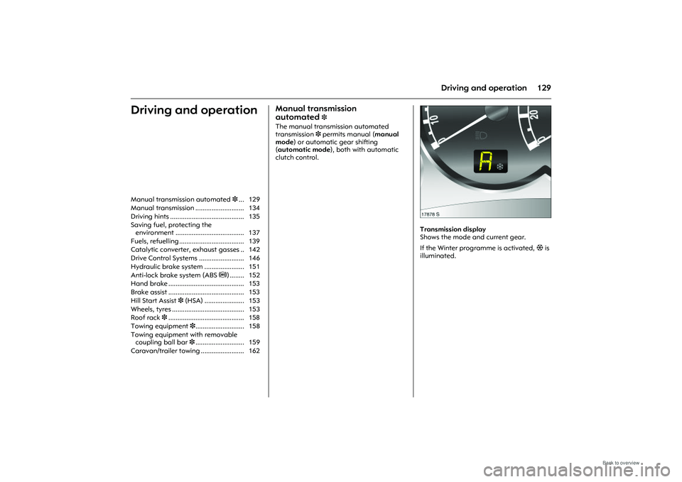 OPEL MERIVA 2009 Owners Manual 129
Driving and operation
Driving and operation
Manual transmission
automated
3
The manual transmission automated
transmission 3 permits manual ( manual
mode ) or automatic gear shifting
(automat OPEL MERIVA 2009 Owners Manual 129
Driving and operation
Driving and operation
Manual transmission
automated
3
The manual transmission automated
transmission 3 permits manual ( manual
mode ) or automatic gear shifting
(automat