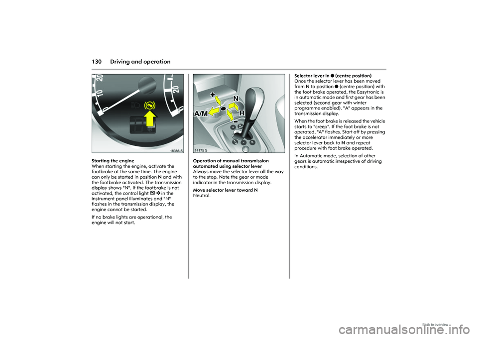 OPEL MERIVA 2009 Owners Manual 130 Driving and operation
Picture no: 18386s.tif
Starting the engine
When starting the engine, activate the
footbrake at the same time. The engine
can only be started in position N and with
the foo OPEL MERIVA 2009 Owners Manual 130 Driving and operation
Picture no: 18386s.tif
Starting the engine
When starting the engine, activate the
footbrake at the same time. The engine
can only be started in position N and with
the foo