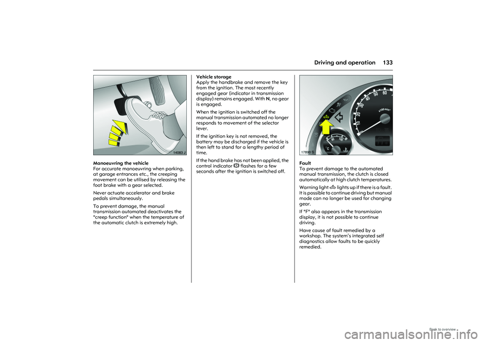OPEL MERIVA 2009 Owners Manual 133
Driving and operation
Picture no: 14083j.tif
Manoeuvring the vehicle
For accurate manoeuvring when parking,
at garage entrances etc., the creeping
movement can be utilised by releasing the
foo OPEL MERIVA 2009 Owners Manual 133
Driving and operation
Picture no: 14083j.tif
Manoeuvring the vehicle
For accurate manoeuvring when parking,
at garage entrances etc., the creeping
movement can be utilised by releasing the
foo