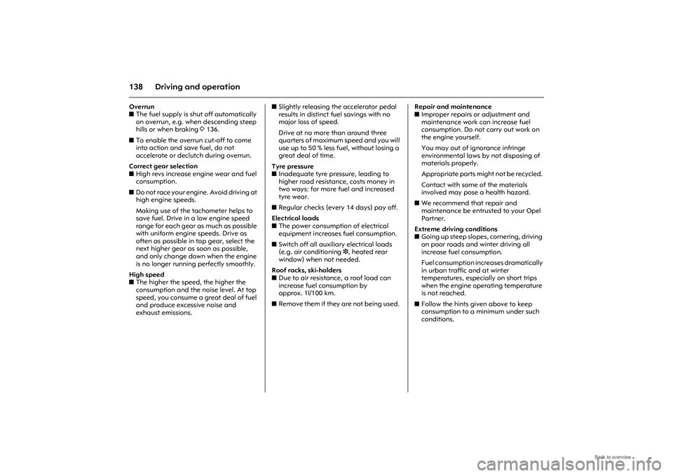 OPEL MERIVA 2009  Owners Manual 138 Driving and operationOverrun 
zThe fuel supply is shut off automatically 
on overrun, e.g. when descending steep 
hills or when braking  3136. 
z To enable the overrun cut-off to come 
into action