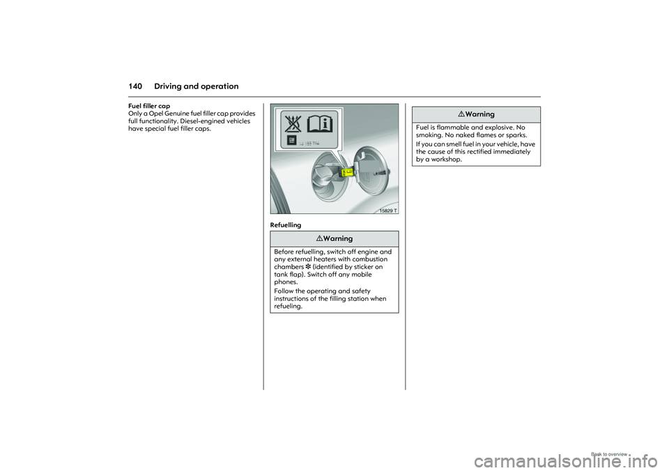 OPEL MERIVA 2009 Owners Manual 140 Driving and operationFuel filler cap
Only a Opel Genuine fuel filler cap provides
full functionality. Diesel-engined vehicles
have special fuel filler caps.
Picture no: 15829t.tif
Refuelling
OPEL MERIVA 2009 Owners Manual 140 Driving and operationFuel filler cap
Only a Opel Genuine fuel filler cap provides
full functionality. Diesel-engined vehicles
have special fuel filler caps.
Picture no: 15829t.tif
Refuelling