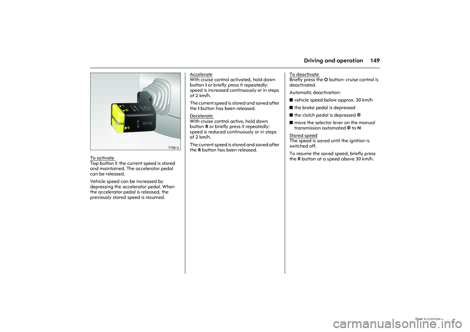 OPEL MERIVA 2009 Owners Manual 149
Driving and operation
Picture no: 7758u.tif
To activate Tap button I: the current speed is stored
and maintained. The accelerator pedal
can be released.
Vehicle speed can be increased by
depre OPEL MERIVA 2009 Owners Manual 149
Driving and operation
Picture no: 7758u.tif
To activate Tap button I: the current speed is stored
and maintained. The accelerator pedal
can be released.
Vehicle speed can be increased by
depre