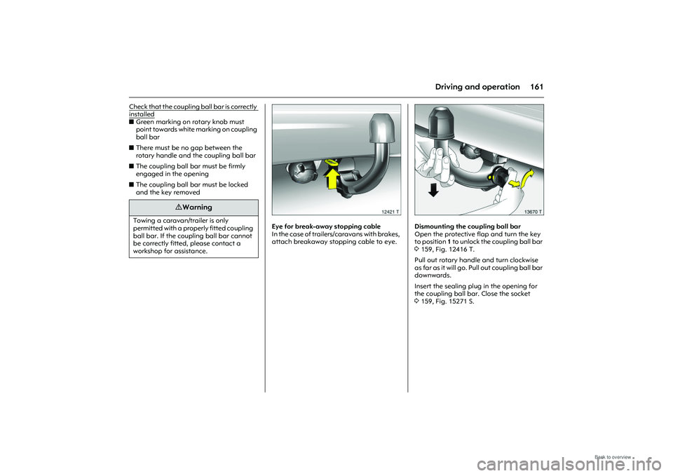 OPEL MERIVA 2009  Owners Manual 161
Driving and operation
Check that the coupling ball bar is correctly installedzGreen marking on rotary knob must 
point towards white ma rking on coupling 
ball bar 
z There must be no gap between 