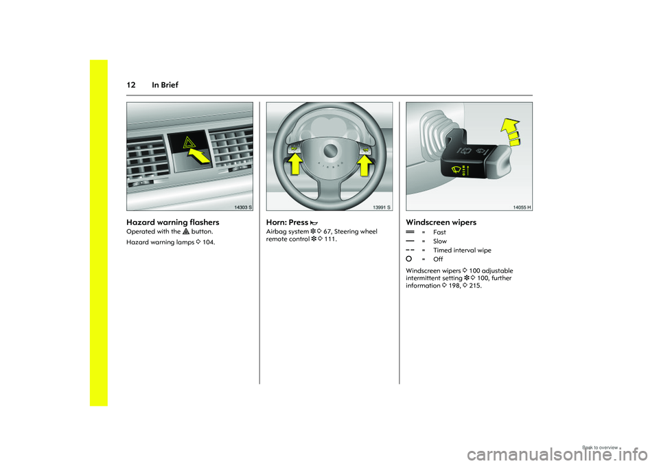 OPEL MERIVA 2009 User Guide 12 In Brief
Picture no: 14303s.tif
Hazard warning flashersOperated with the ¨ button.
Hazard warning lamps 3104.
Picture no: 13991s.tif
Horn: Press
j
Airbag system 3 3 67, Steering wheel
remot OPEL MERIVA 2009 User Guide 12 In Brief
Picture no: 14303s.tif
Hazard warning flashersOperated with the ¨ button.
Hazard warning lamps 3104.
Picture no: 13991s.tif
Horn: Press
j
Airbag system 3 3 67, Steering wheel
remot