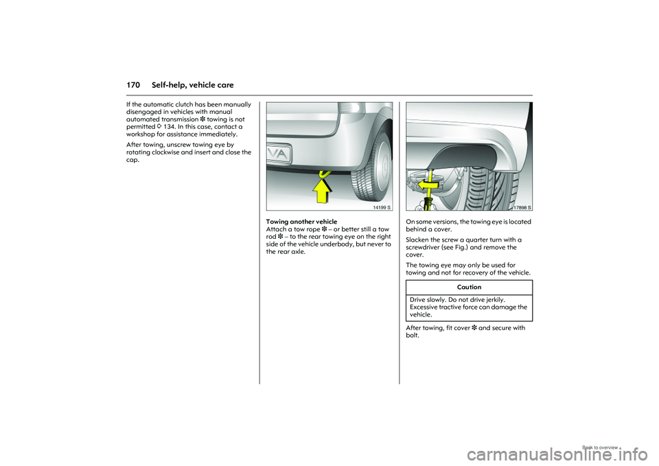 OPEL MERIVA 2009  Owners Manual 170 Self-help, vehicle careIf the automatic clutch has been manually 
disengaged in vehicles with manual 
automated transmission 3 towing is not 
permitted  3134. In this case, contact a 
workshop for