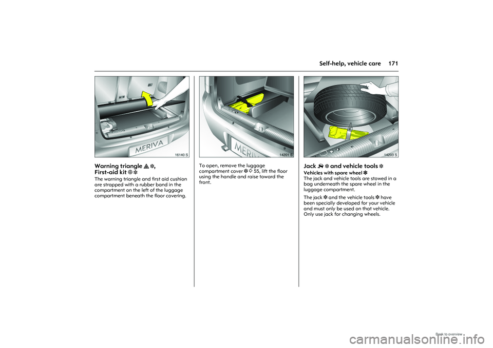 OPEL MERIVA 2009  Owners Manual 171
Self-help, vehicle care
Picture no: 16140s.tif
Warning triangle
 ¨ 3
, 
First-aid kit
+3
 
The warning triangle and first aid cushion 
are strapped with a rubber band in the 
compartment on the l