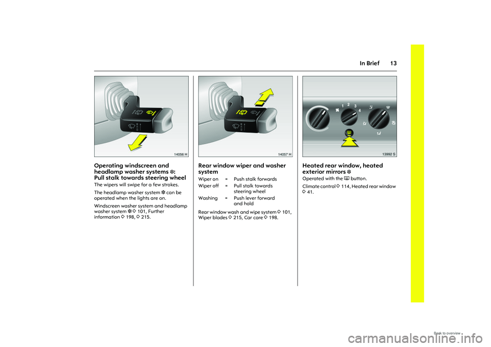 OPEL MERIVA 2009 User Guide 13
In Brief
Picture no: 14056h.tif
Operating windscreen and
headlamp washer systems
3:
Pull stalk towards steering wheel
The wipers will swipe for a few strokes.
The headlamp washer system 3 can OPEL MERIVA 2009 User Guide 13
In Brief
Picture no: 14056h.tif
Operating windscreen and
headlamp washer systems
3:
Pull stalk towards steering wheel
The wipers will swipe for a few strokes.
The headlamp washer system 3 can