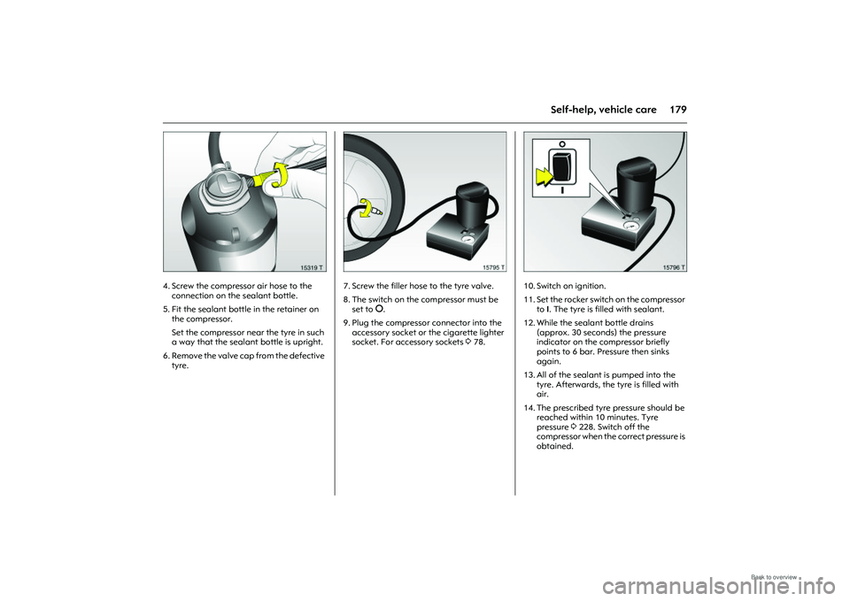 OPEL MERIVA 2009 Owners Manual 179
Self-help, vehicle care
Picture no: 15319t.tif
4. Screw the compressor air hose to the connection on the sealant bottle.
5. Fit the sealant bottle in the retainer on the compressor.
Set the comp OPEL MERIVA 2009 Owners Manual 179
Self-help, vehicle care
Picture no: 15319t.tif
4. Screw the compressor air hose to the connection on the sealant bottle.
5. Fit the sealant bottle in the retainer on the compressor.
Set the comp