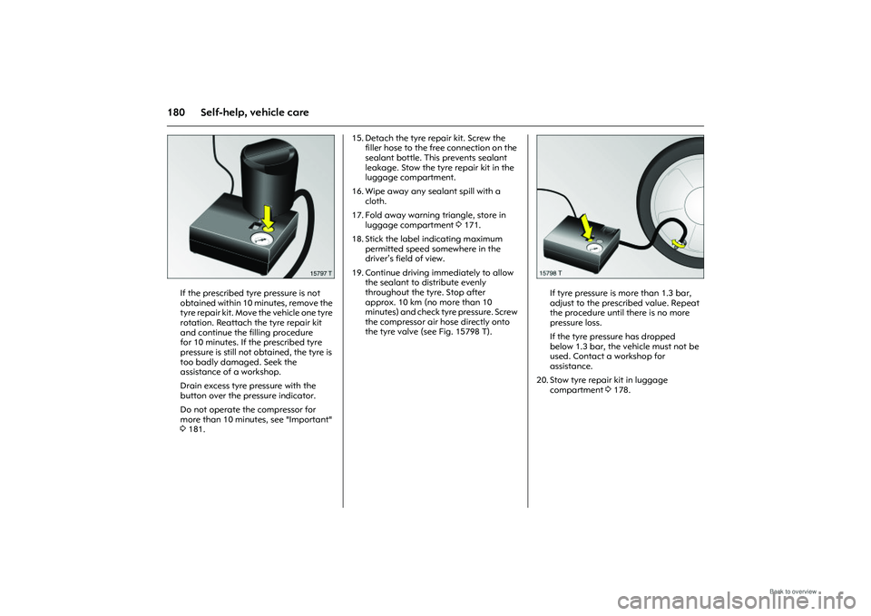 OPEL MERIVA 2009 Owners Manual 180 Self-help, vehicle care
Picture no: 15797t.tif
If the prescribed tyre pressure is not
obtained within 10 minutes, remove the
tyre repair kit. Move the vehicle one tyre
rotation. Reattach the ty OPEL MERIVA 2009 Owners Manual 180 Self-help, vehicle care
Picture no: 15797t.tif
If the prescribed tyre pressure is not
obtained within 10 minutes, remove the
tyre repair kit. Move the vehicle one tyre
rotation. Reattach the ty