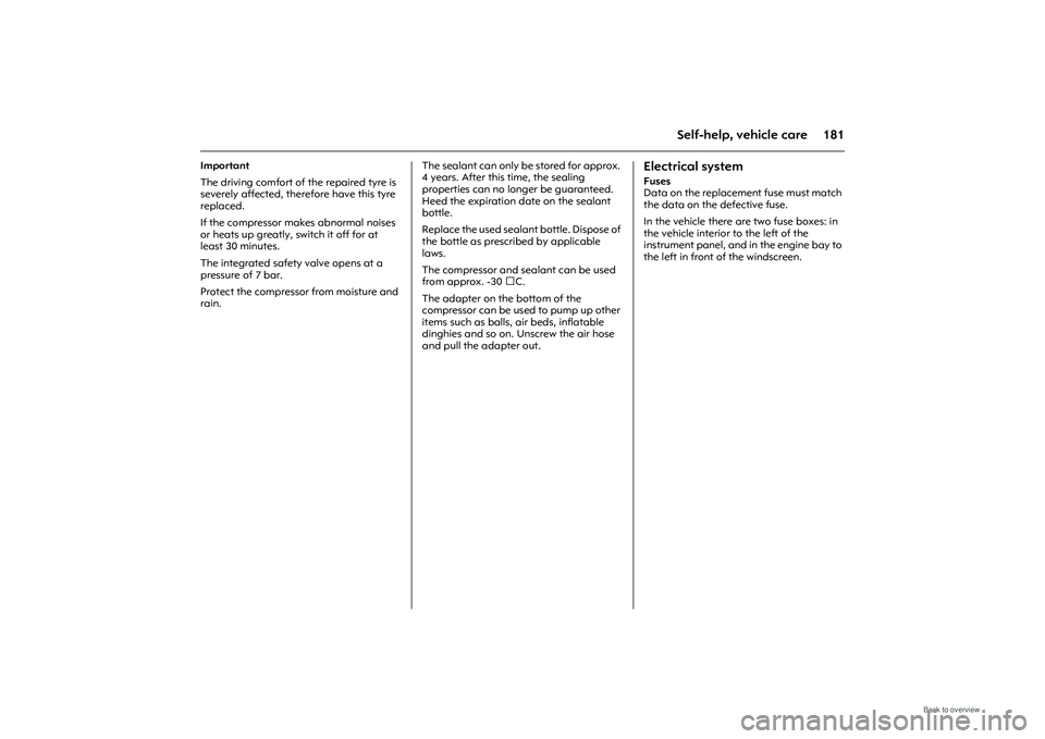 OPEL MERIVA 2009 Owners Manual 181
Self-help, vehicle care
Important
The driving comfort of the repaired tyre is
severely affected, therefore have this tyre
replaced.
If the compressor makes abnormal noises
or heats up greatly, OPEL MERIVA 2009 Owners Manual 181
Self-help, vehicle care
Important
The driving comfort of the repaired tyre is
severely affected, therefore have this tyre
replaced.
If the compressor makes abnormal noises
or heats up greatly,