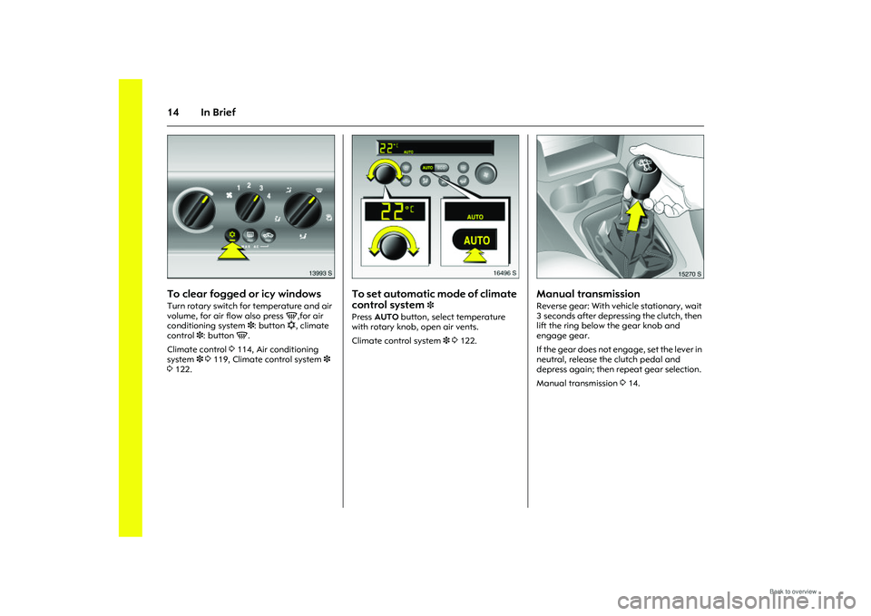 OPEL MERIVA 2009  Owners Manual 14 In Brief
Picture no: 13993s.tif
To clear fogged or icy windows Turn rotary switch for temperature and air 
volume, for air flow also press V,for air 
conditioning system  3: button  n, climate 
con