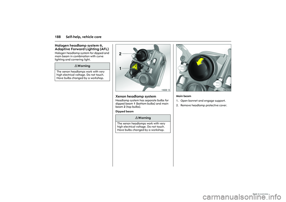 OPEL MERIVA 2009  Owners Manual 188 Self-help, vehicle careHalogen headlamp system 
3, 
Adaptive Forward Lighting (AFL) 
Halogen headlamp system for dipped and 
main beam in comb ination with curve 
lighting and cornering light. 
Pi
