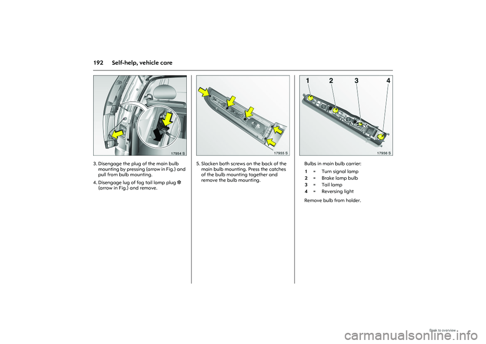OPEL MERIVA 2009  Owners Manual 192 Self-help, vehicle care
Picture no: 17954S.tif
3. Disengage the plug of the main bulb mounting by pressing  (arrow in Fig.) and 
pull from bulb mounting. 
4. Disengage lug of fog tail lamp plug 3 