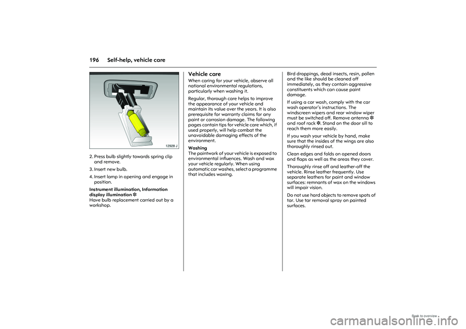 OPEL MERIVA 2009 Owners Manual 196 Self-help, vehicle care
Picture no: 12928j.tif
2. Press bulb slightly towards spring clip and remove.
3. Insert new bulb.
4. Insert lamp in op ening and engage in
position.
Instrument illumina OPEL MERIVA 2009 Owners Manual 196 Self-help, vehicle care
Picture no: 12928j.tif
2. Press bulb slightly towards spring clip and remove.
3. Insert new bulb.
4. Insert lamp in op ening and engage in
position.
Instrument illumina