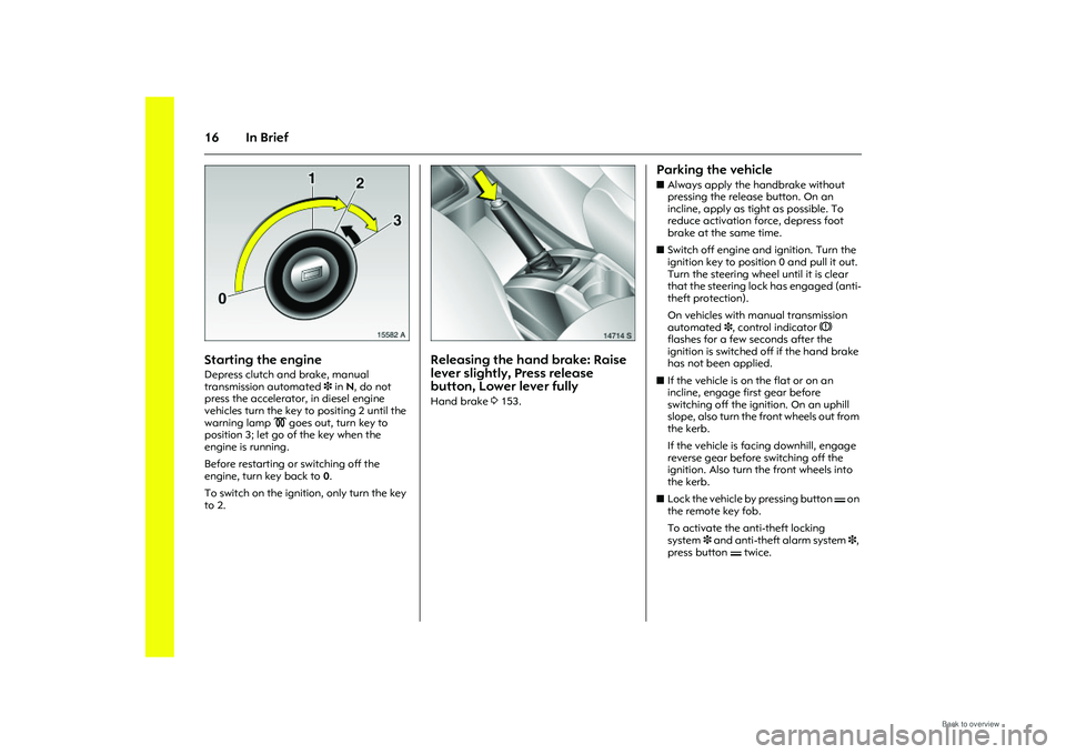 OPEL MERIVA 2009 Owners Manual 16 In Brief
Picture no: 15582a.tif
Starting the engine Depress clutch and brake, manual 
transmission automated 3 in  N, do not 
press the accelerator, in diesel engine 
vehicles turn the key to posit