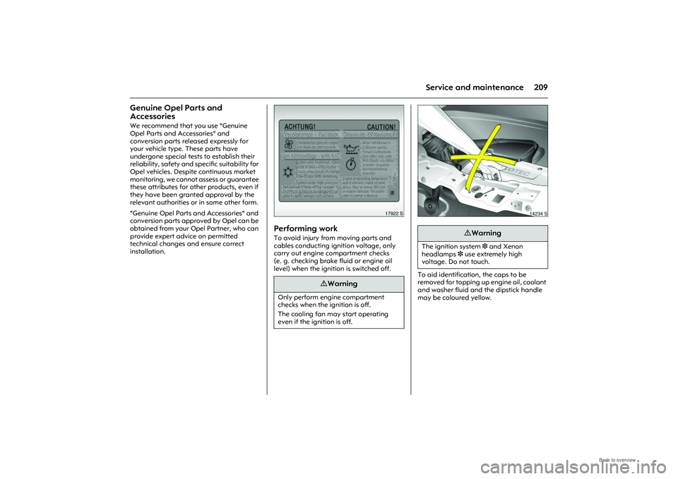 OPEL MERIVA 2009  Owners Manual 209
Service and maintenance
Genuine Opel Parts and 
Accessories We recommend that you use "Genuine 
Opel Parts and Accessories" and 
conversion parts released expressly for 
your vehicle type. These p