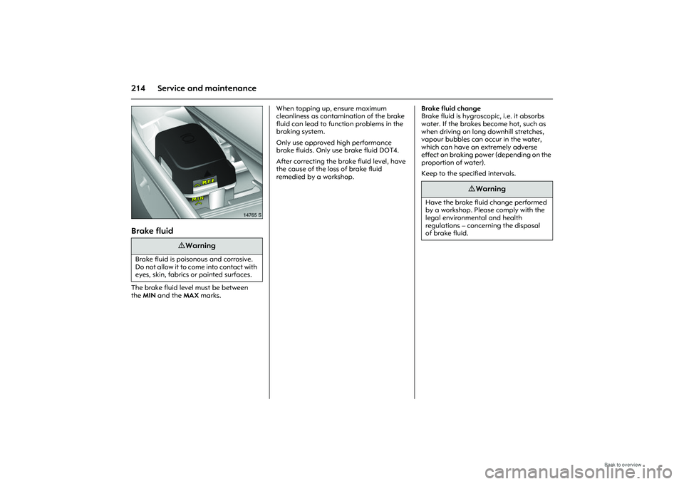 OPEL MERIVA 2009 Owners Manual 214 Service and maintenance
Picture no: 14765s.tif
Brake fluid The brake fluid level must be between
theMIN and the MAX marks. When topping up, ensure maximum
cleanliness as contamination of the OPEL MERIVA 2009 Owners Manual 214 Service and maintenance
Picture no: 14765s.tif
Brake fluid The brake fluid level must be between
theMIN and the MAX marks. When topping up, ensure maximum
cleanliness as contamination of the