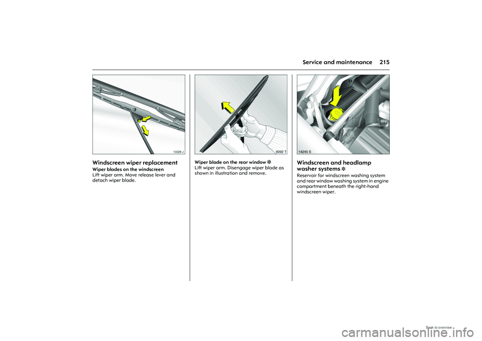 OPEL MERIVA 2009  Owners Manual 215
Service and maintenance
Picture no: 13328j.tif
Windscreen wiper replacement Wiper blades on the windscreen 
Lift wiper arm. Move release lever and 
detach wiper blade. 
Picture no: 9392t.tif
Wiper