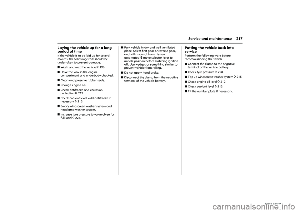 OPEL MERIVA 2009  Owners Manual 217
Service and maintenance
Laying the vehicle up for a long 
period of time If the vehicle is to be laid up for several 
months, the following work should be 
undertaken to prevent damage. 
zWash and