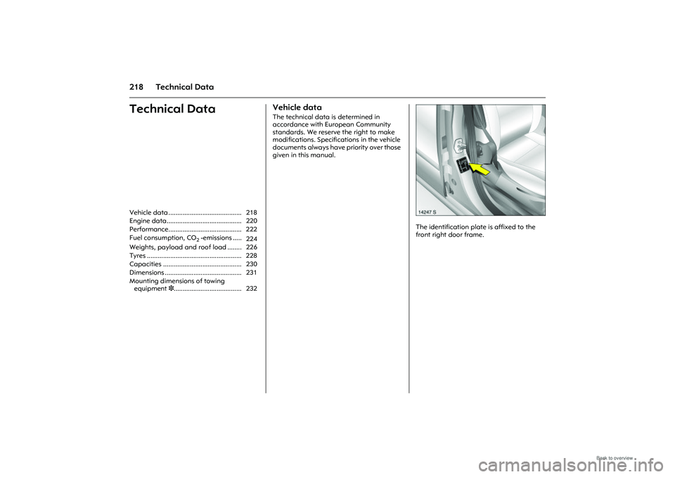 OPEL MERIVA 2009  Owners Manual 218 Technical DataTechnical Data 
Vehicle dataThe technical data is determined in 
accordance with European Community 
standards. We reserve the right to make 
modifications. Specifications in the veh