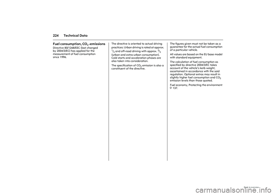 OPEL MERIVA 2009  Owners Manual 224 Technical DataFuel consumption, CO
2 -emissions 
Directive 80/1268/EEC (last changed 
by 2004/3/EC) has applied for the 
measurement of fuel consumption 
since 1996.The directive is oriented to ac