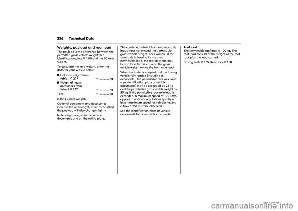 OPEL MERIVA 2009 Owners Manual 226 Technical DataWeights, payload and roof load The payload is the difference between the
permitted gross vehicle weight (see
identification plate 3218) and the EC kerb
weight.
To calculate the k OPEL MERIVA 2009 Owners Manual 226 Technical DataWeights, payload and roof load The payload is the difference between the
permitted gross vehicle weight (see
identification plate 3218) and the EC kerb
weight.
To calculate the k