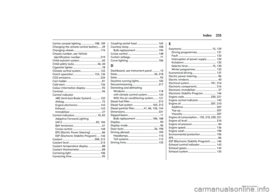 OPEL MERIVA 2009  Owners Manual 235
Index
Centre console lighting .................. 108, 109
Changing the remote control battery ..... 29
Changing wheels .................................... 174
Chassis number, see Vehicle identifi
