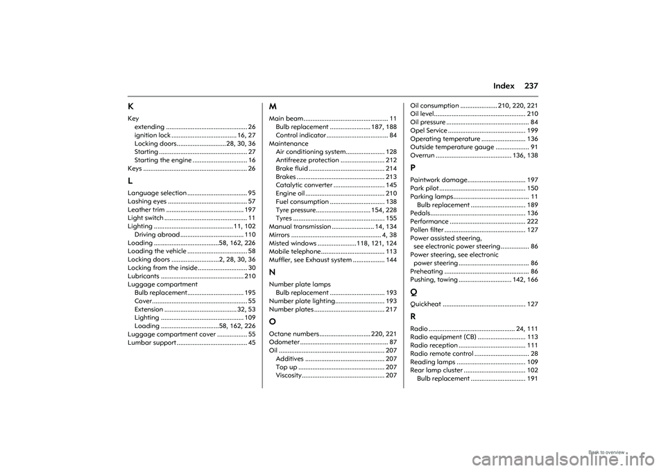 OPEL MERIVA 2009  Owners Manual 237
Index
KKeyextending .............................................. 26
ignition lock ..................................... 16, 27
Locking doors............................28, 30, 36
Starting ......