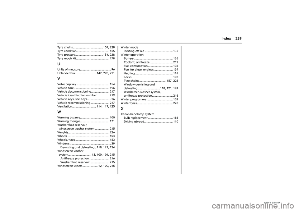 OPEL MERIVA 2009  Owners Manual 239
Index
Tyre chains ...................................... 157, 228
Tyre condition ......................................... 155
Tyre pressure................................... 154, 228
Tyre repair