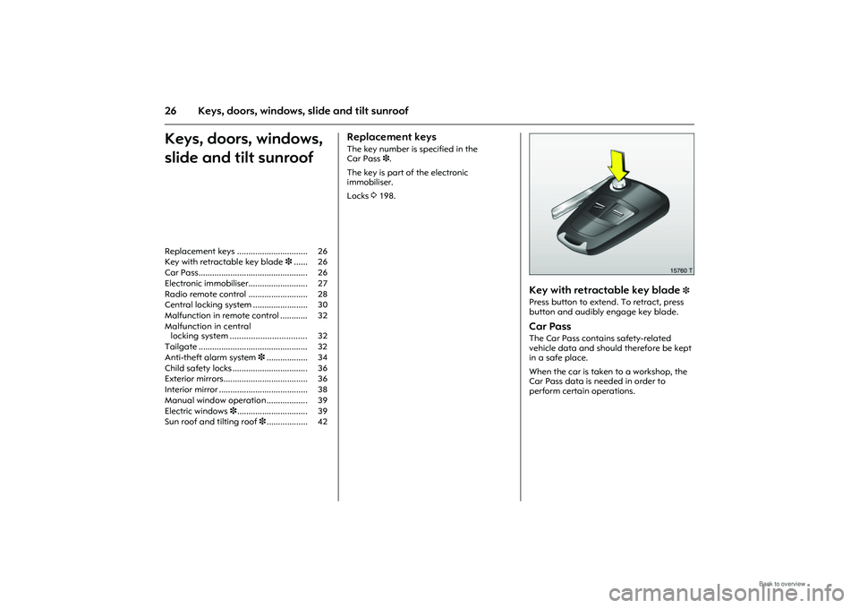 OPEL MERIVA 2009 Owners Guide 26 Keys, doors, windows, slide and tilt sunroofKeys, doors, windows,
slide and tilt sunroof
Replacement keys The key number is specified in the
Car Pass3.
The key is part of the electronic
immobil OPEL MERIVA 2009 Owners Guide 26 Keys, doors, windows, slide and tilt sunroofKeys, doors, windows,
slide and tilt sunroof
Replacement keys The key number is specified in the
Car Pass3.
The key is part of the electronic
immobil
