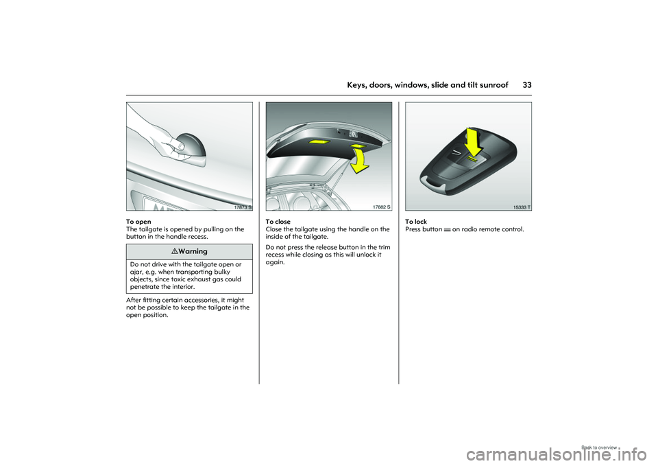 OPEL MERIVA 2009 Owners Guide 33
Keys, doors, windows, slide and tilt sunroof
Picture no: 17873s.tif
To open
The tailgate is opened by pulling on the
button in the handle recess.
After fitting certain accessories, it might
not OPEL MERIVA 2009 Owners Guide 33
Keys, doors, windows, slide and tilt sunroof
Picture no: 17873s.tif
To open
The tailgate is opened by pulling on the
button in the handle recess.
After fitting certain accessories, it might
not