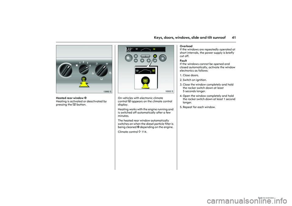 OPEL MERIVA 2009 Service Manual 41
Keys, doors, windows, slide and tilt sunroof
Picture no: 13992s.tif
Heated rear window 3
Heating is activated or deactivated by
pressing the Ü button.
Picture no: 16502s.tif
On vehicles with e OPEL MERIVA 2009 Service Manual 41
Keys, doors, windows, slide and tilt sunroof
Picture no: 13992s.tif
Heated rear window 3
Heating is activated or deactivated by
pressing the Ü button.
Picture no: 16502s.tif
On vehicles with e