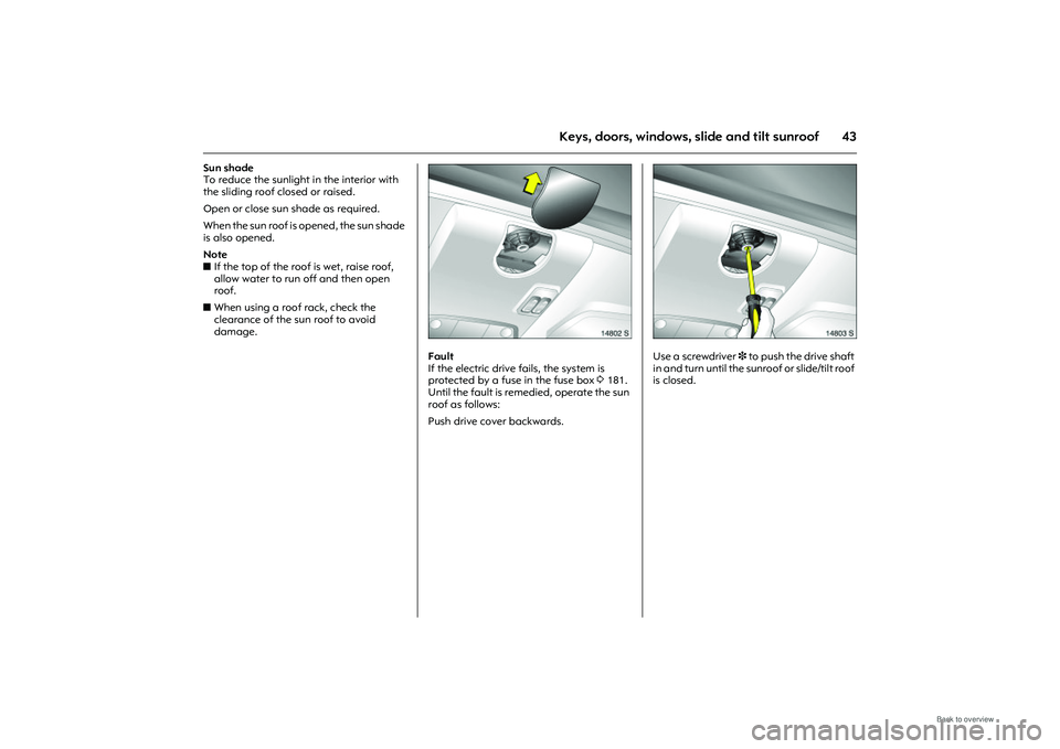OPEL MERIVA 2009 Service Manual 43
Keys, doors, windows, slide and tilt sunroof
Sun shade
To reduce the sunlight in the interior with
the sliding roof closed or raised.
Open or close sun shade as required.
When the sun roof is o OPEL MERIVA 2009 Service Manual 43
Keys, doors, windows, slide and tilt sunroof
Sun shade
To reduce the sunlight in the interior with
the sliding roof closed or raised.
Open or close sun shade as required.
When the sun roof is o