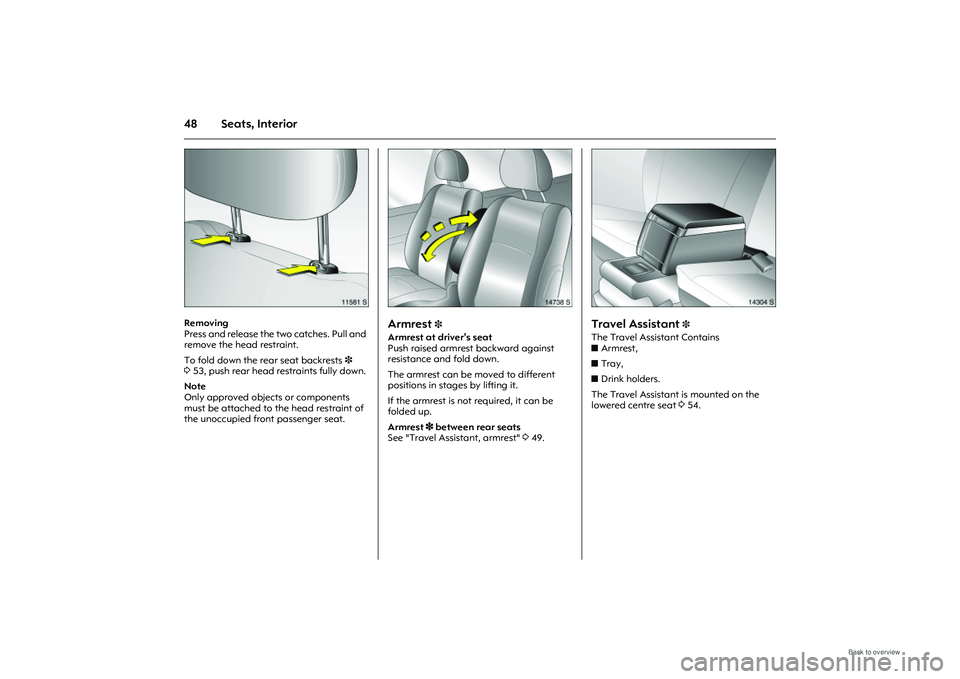 OPEL MERIVA 2009 Workshop Manual 48 Seats, Interior
Picture no: 11581s.tif
Removing 
Press and release the two catches. Pull and 
remove the head restraint. 
To fold down the rear seat backrests 3 
3 53, push rear head re straints fu