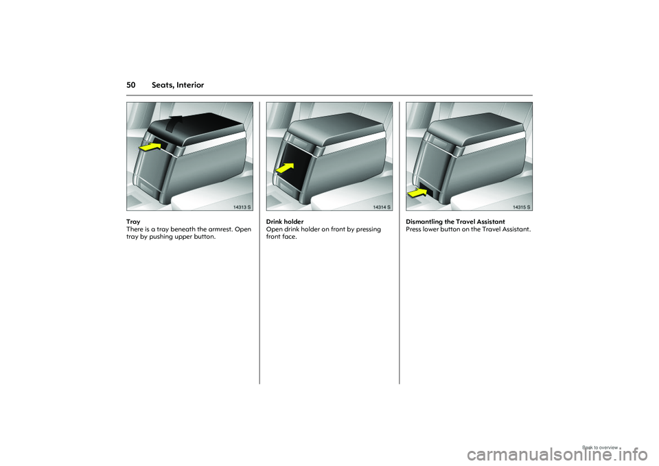OPEL MERIVA 2009 Workshop Manual 50 Seats, Interior
Picture no: 14313s.tif
Tray 
There is a tray beneath the armrest. Open 
tray by pushing upper button. 
Picture no: 14314s.tif
Drink holder 
Open drink holder on front by pressing 
f