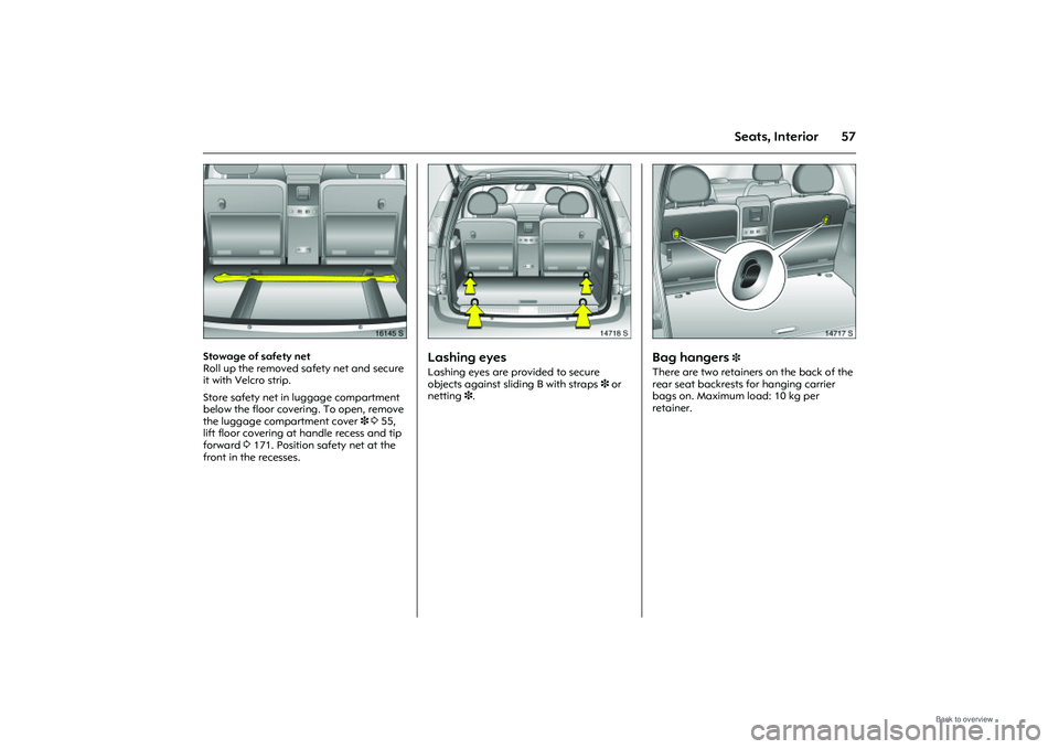 OPEL MERIVA 2009 Repair Manual 57
Seats, Interior
Picture no: 16145s.tif
Stowage of safety net
Roll up the removed safety net and secure
it with Velcro strip.
Store safety net in luggage compartment
below the floor covering. To OPEL MERIVA 2009 Repair Manual 57
Seats, Interior
Picture no: 16145s.tif
Stowage of safety net
Roll up the removed safety net and secure
it with Velcro strip.
Store safety net in luggage compartment
below the floor covering. To