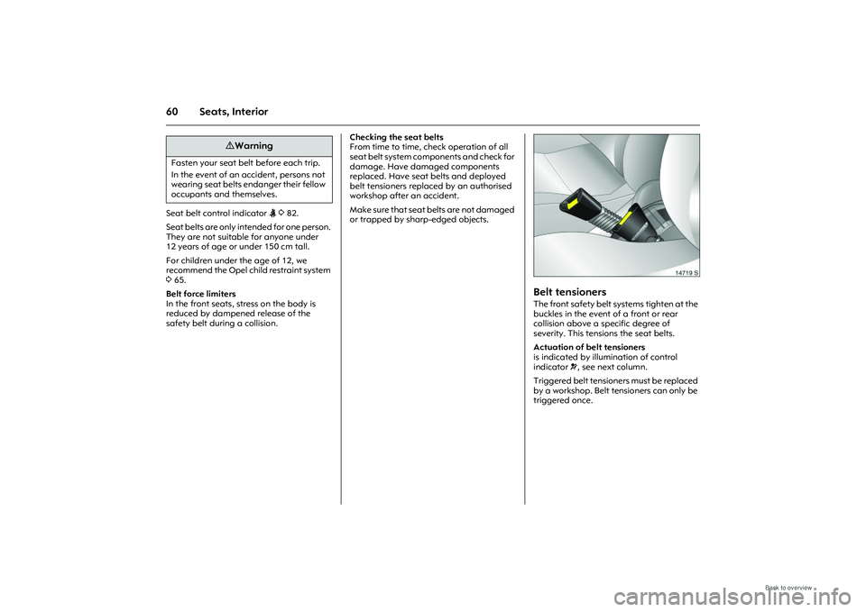 OPEL MERIVA 2009 Repair Manual 60 Seats, InteriorSeat belt control indicator X 3 82.
Seat belts are only intended for one person.
They are not suitable for anyone under
12 years of age or under 150 cm tall.
For children under t OPEL MERIVA 2009 Repair Manual 60 Seats, InteriorSeat belt control indicator X 3 82.
Seat belts are only intended for one person.
They are not suitable for anyone under
12 years of age or under 150 cm tall.
For children under t