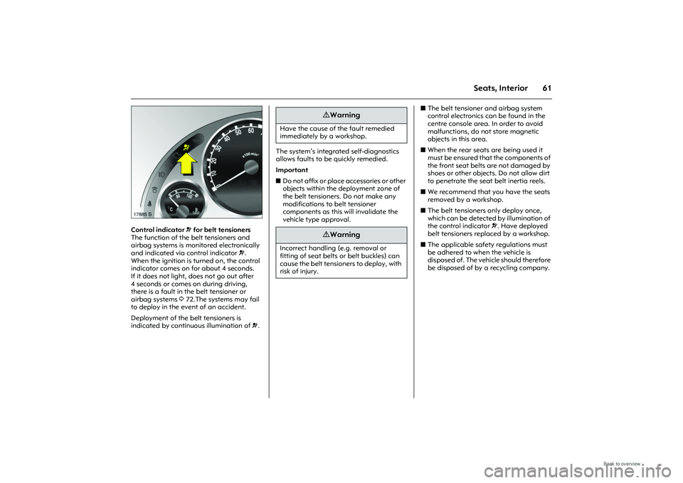 OPEL MERIVA 2009 Repair Manual 61
Seats, Interior
Picture no: 17885s.tif
Control indicator v for belt tensioners
The function of the belt tensioners and
airbag systems is monitored electronically
and indicated via control indica OPEL MERIVA 2009 Repair Manual 61
Seats, Interior
Picture no: 17885s.tif
Control indicator v for belt tensioners
The function of the belt tensioners and
airbag systems is monitored electronically
and indicated via control indica