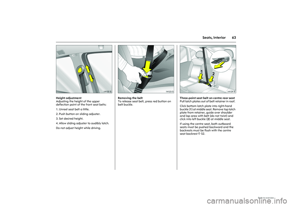 OPEL MERIVA 2009 Repair Manual 63
Seats, Interior
Picture no: 14122s.tif
Height adjustment
Adjusting the height of the upper
deflection point of the front seat belts:
1. Unreel seat belt a little.
2. Push button on sliding adju OPEL MERIVA 2009 Repair Manual 63
Seats, Interior
Picture no: 14122s.tif
Height adjustment
Adjusting the height of the upper
deflection point of the front seat belts:
1. Unreel seat belt a little.
2. Push button on sliding adju
