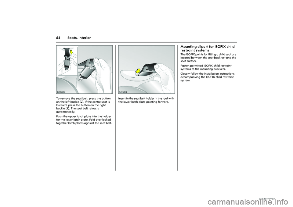 OPEL MERIVA 2009 Repair Manual 64 Seats, Interior
Picture no: 14739S.tif
To remove the seat belt, press the button
on the left buckle (2). If the centre seat is
lowered, press the button on the right
buckle ( 1). The seat belt r OPEL MERIVA 2009 Repair Manual 64 Seats, Interior
Picture no: 14739S.tif
To remove the seat belt, press the button
on the left buckle (2). If the centre seat is
lowered, press the button on the right
buckle ( 1). The seat belt r