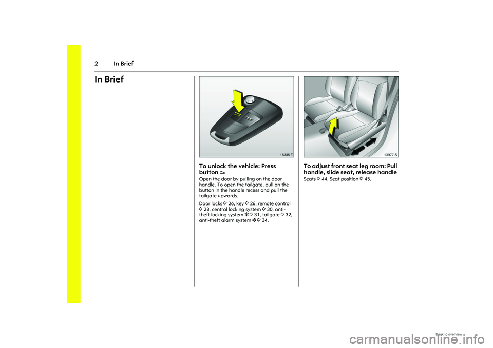 OPEL MERIVA 2009  Owners Manual 2In BriefIn Brief 
Picture no: 15335T.tif
To unlock the vehicle: Press 
button 
q 
Open the door by pulling on the door 
handle. To open the tailgate, pull on the 
button in the handle recess and pull