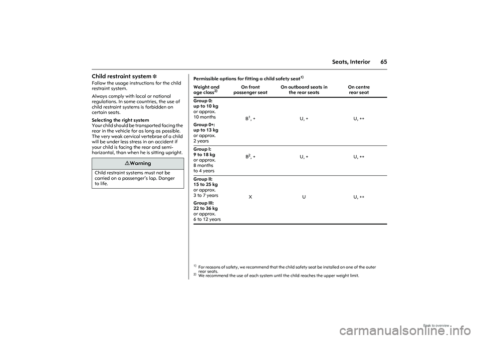 OPEL MERIVA 2009 Manual PDF 65
Seats, Interior
Child restraint system 
3 
Follow the usage instructions for the child 
restraint system. 
Always comply with local or national 
regulations. In some countries, the use of 
child re