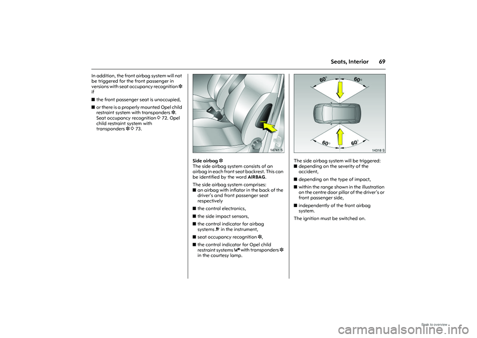 OPEL MERIVA 2009 Manual PDF 69
Seats, Interior
In addition, the front airbag system will not 
be triggered for the front passenger in 
versions with seat occupancy recognition 3 
if 
z the front passenger seat is unoccupied, 
z 